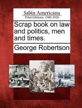 portada scrap book on law and politics, men and times. (in English)