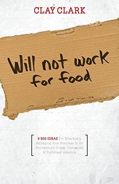 portada Will Not Work for Food - 9 Big Ideas for Effectively Managing Your Business in an Increasingly Dumb, Distracted & Dishonest America (en Inglés)