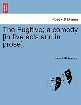 portada the fugitive; a comedy [in five acts and in prose]. (en Inglés)