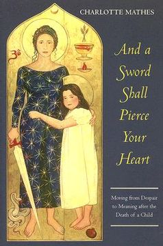 portada and a sword shall pierce your heart: moving from despair to meaning after the death of a child (en Inglés)