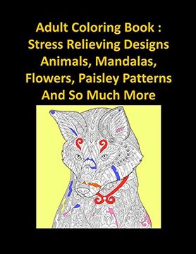 portada Adult Coloring Book: Stress Relieving Designs Animals, Mandalas, Flowers, Paisley Patterns And So Much More