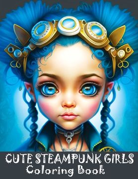 portada Cute Steampunk Girls: Coloring Book Featuring Adorable Steampunk Girls in Grayscale - Portraits of Beautiful Young Ladies (in English)