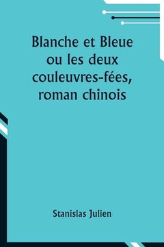 portada Blanche et Bleue ou les deux couleuvres-fées, roman chinois (en Francés)