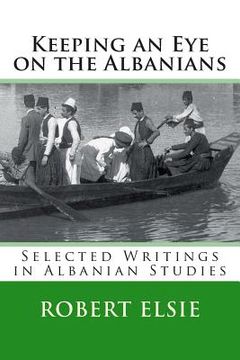 Keeping an Eye on the Albanians: Selected Writings in the Field of Albanian Studies (en Inglés)