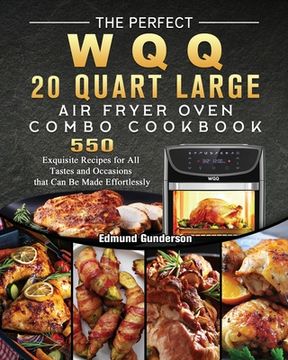 portada The Perfect WQQ 20 Quart Large Air Fryer Oven Combo Cookbook: 550 Exquisite Recipes for All Tastes and Occasions that Can Be Made Effortlessly (in English)
