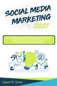 Social Media Marketing 2021: Impara a gestire le campagne ADS su Facebook & Instagram. Scopri tutti i segreti per un Tik Tok di successo. Tutte le (en Italiano)