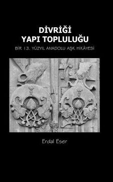 portada Divrigi Yapi Toplulugu: Bir 13. Yuzyil Anadolu Ask Hikayesi (in Turco)