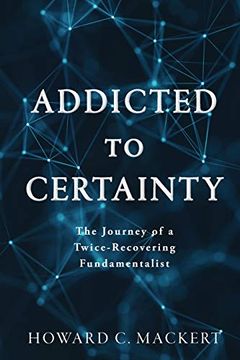 portada Addicted to Certainty: The Journey of a Twice Recovering Fundamentalist (en Inglés)