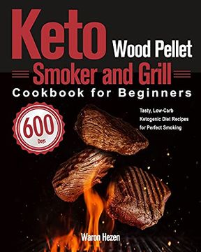 portada Keto Wood Pellet Smoker and Grill Cookbook for Beginners: 600-Day Tasty, Low-Carb Ketogenic Diet Recipes for Perfect Smoking (en Inglés)