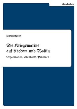 portada Die Kriegsmarine auf Usedom und Wollin: Organisation, Standorte, Personen (en Alemán)