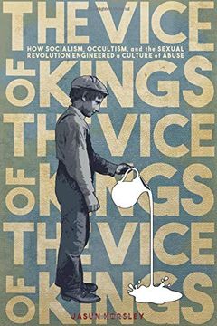 portada The Vice of Kings: How Socialism, Occultism, and the Sexual Revolution Engineered a Culture of Abuse (en Inglés)