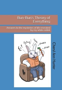 portada Bun-Bun's Theory of Everything: Answers to the mysteries of life revealed by my white rabbit (en Inglés)