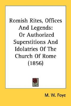 portada romish rites, offices and legends: or authorized superstitions and idolatries of the church of rome (1856) (en Inglés)