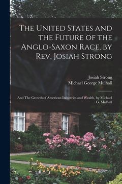portada The United States and the Future of the Anglo-Saxon Race, by Rev. Josiah Strong; and The Growth of American Industries and Wealth, by Michael G. Mulha