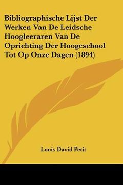 portada Bibliographische Lijst Der Werken Van De Leidsche Hoogleeraren Van De Oprichting Der Hoogeschool Tot Op Onze Dagen (1894)