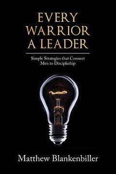 portada Every Warrior A Leader: Simple Strategies that Connect Men to Discipleship (in English)