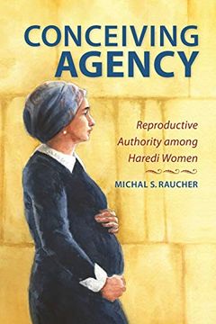 portada Conceiving Agency: Reproductive Authority Among Haredi Women