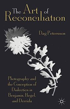 portada The Art of Reconciliation: Photography and the Conception of Dialectics in Benjamin, Hegel, and Derrida
