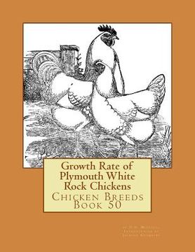 portada Growth Rate of Plymouth White Rock Chickens: Chicken Breeds Book 50 (en Inglés)