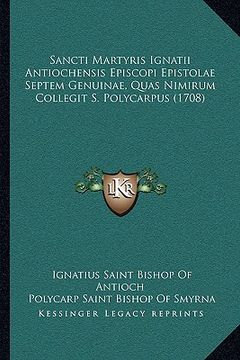 portada Sancti Martyris Ignatii Antiochensis Episcopi Epistolae Septem Genuinae, Quas Nimirum Collegit S. Polycarpus (1708) (en Latin)