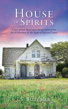 portada House of Spirits: A story of souls Based upon the true stories from 301 Wickersham & The Pastor of Howard County (en Inglés)
