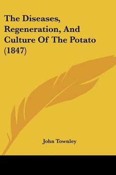 portada the diseases, regeneration, and culture of the potato (1847)the diseases, regeneration, and culture of the potato (1847) (en Inglés)