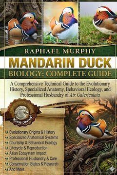 portada MANDARIN DUCK BIOLOGY. COMPLETE GUIDE: A Comprehensive Technical Guide to the Evolutionary History, Specialized Anatomy, Behavioral Ecology, and Professional Husbandry of Aix Galericulata (en Inglés)