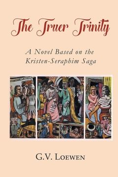 portada The Truer Trinity: A Novel Based on the Kristen-Seraphim Saga (in English)