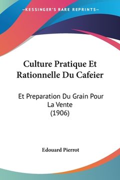 portada Culture Pratique Et Rationnelle Du Cafeier: Et Preparation Du Grain Pour La Vente (1906) (en Francés)