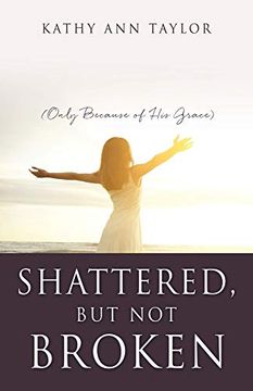 portada Shattered, but not Broken: (Only Because of his Grace) (en Inglés)