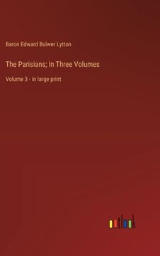 portada The Parisians; In Three Volumes: Volume 3 - in large print (en Inglés)