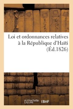 portada Loi Et Ordonnances Relatives À La République d'Haïti: Et Aux Indemnités Stipulées En Faveur Des Anciens Colons de Saint-Domingue (en Francés)