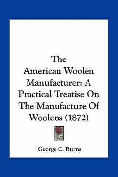 portada the american woolen manufacturer: a practical treatise on the manufacture of woolens (1872) (in English)