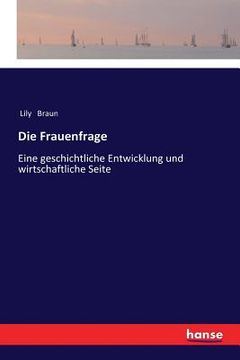 portada Die Frauenfrage: Eine geschichtliche Entwicklung und wirtschaftliche Seite (in German)