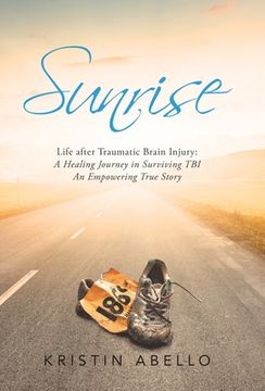 portada Sunrise: Life After Traumatic Brain Injury: a Healing Journey in Surviving Tbi, an Empowering True Story (en Inglés)