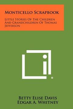 portada monticello scrapbook: little stories of the children and grandchildren of thomas jefferson (en Inglés)