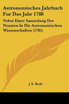 portada Astronomisches Jahrbuch Fur Das Jahr 1788: Nebst Einer Sammlung Der Neusten In Die Astronomischen Wissenschaften (1785) (in German)