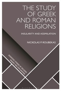 portada The Study of Greek and Roman Religions: Insularity and Assimilation (Scientific Studies of Religion: Inquiry and Explanation) (en Inglés)