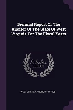 portada Biennial Report Of The Auditor Of The State Of West Virginia For The Fiscal Years (en Inglés)