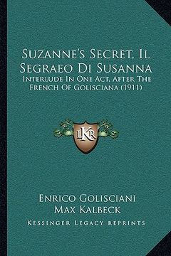 portada suzanne's secret, il segraeo di susanna: interlude in one act, after the french of golisciana (1911) (en Inglés)