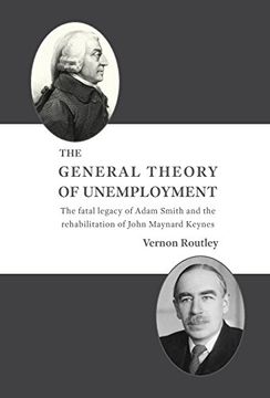 portada The General Theory of Unemployment: The Fatal Legacy of Adam Smith and the Rehabilitation of John Maynard Keynes (in English)
