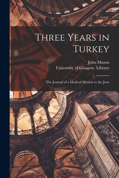 portada Three Years in Turkey [electronic Resource]: the Journal of a Medical Mission to the Jews (en Inglés)