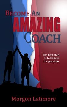 portada Become an Amazing Coach: The first step is to believe it's possible.