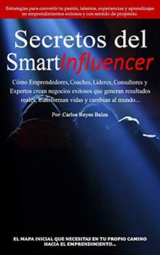 portada Secretos del Smartinfluencer: Cómo Emprendedores, Coaches, Líderes, Consultores y Expertos Crean Negocios Exitosos que Generan Resultados Reales y Cambian al Mundo.