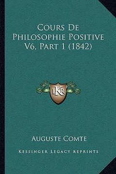 portada Cours De Philosophie Positive V6, Part 1 (1842) (en Francés)