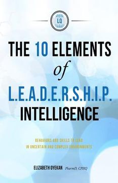 portada The Ten Elements of L.E.A.D.E.R.S.H.I.P. Intelligence: Behaviors and Skills to Lead in Uncertain and Complex Business Environments (en Inglés)
