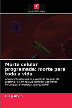 Libro Morte Celular Programada: Morte Para Toda a Vida: Análise Comparativa  da Expressão do Gene da Proteína fas em Células Humanas sob Várias  Influências Alteradoras no Organismo (libro en Portugués), Oleg Utkin,