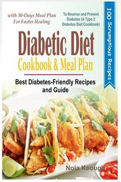 portada Diabetic Diet Cookbook and Meal Plan: Best Diabetes Friendly Recipes and Guide to Reverse and Prevent Diabetes with 30-Days Meal Plan for Faster Heali (en Inglés)