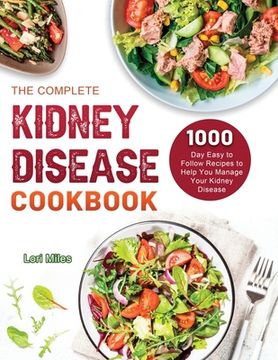 portada The Complete Kidney Disease Cookbook 2021: 1000-Day Easy to Follow Recipes to Help You Manage Your Kidney Disease (en Inglés)