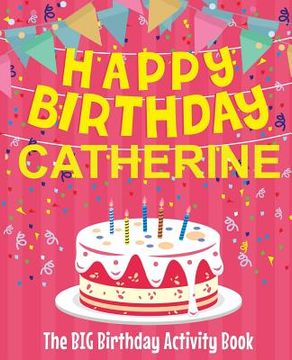 portada Happy Birthday Catherine - The Big Birthday Activity Book: (Personalized Children's Activity Book) (en Inglés)
